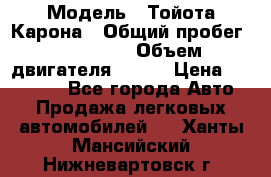  › Модель ­ Тойота Карона › Общий пробег ­ 385 000 › Объем двигателя ­ 125 › Цена ­ 120 000 - Все города Авто » Продажа легковых автомобилей   . Ханты-Мансийский,Нижневартовск г.